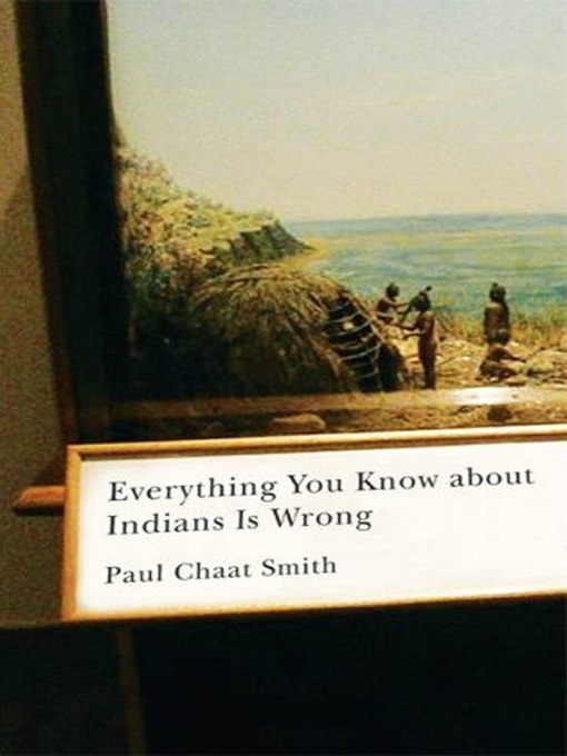 Title details for Everything You Know about Indians Is Wrong by Paul Chaat Smith - Available